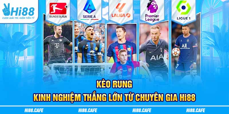 Kèo Rung - Kinh Nghiệm Thắng Lớn Từ Chuyên Gia Hi88