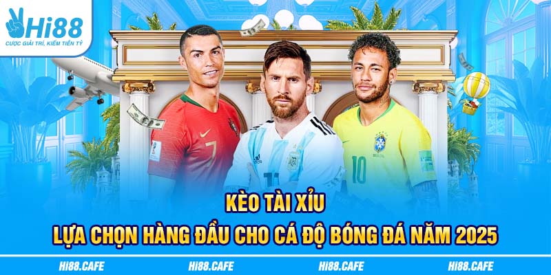 Kèo Tài Xỉu - Lựa Chọn Hàng Đầu Cho Cá Độ Bóng Đá Năm 2025