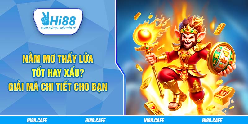 Nằm Mơ Thấy Lửa Tốt Hay Xấu? Giải Mã Chi Tiết Cho Bạn