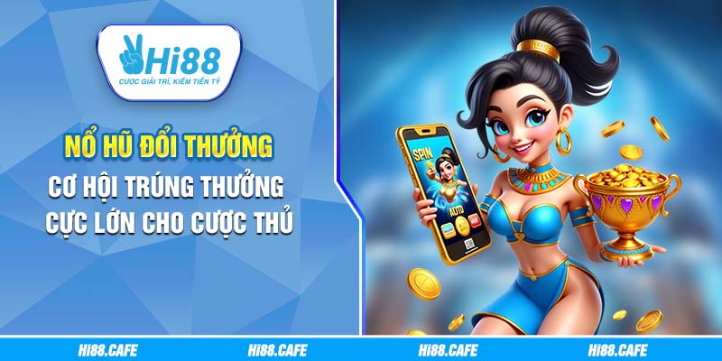 Nổ Hũ Đổi Thưởng – Cơ Hội Trúng Thưởng Cực Lớn Cho Cược Thủ