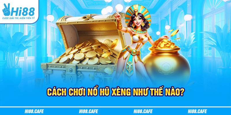 Cách chơi nổ hũ xèng như thế nào?