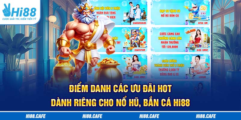 Điểm danh các ưu đãi HOT dành riêng cho nổ hũ, bắn cá Hi88