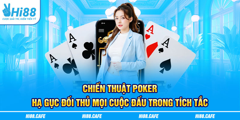 Chiến Thuật Poker Hạ Gục Đối Thủ Mọi Cuộc Đấu Trong Tích Tắc