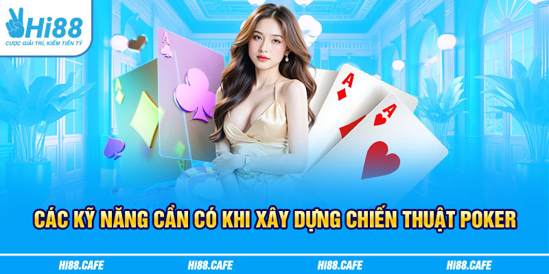 Các kỹ năng cần có khi xây dựng chiến thuật Poker