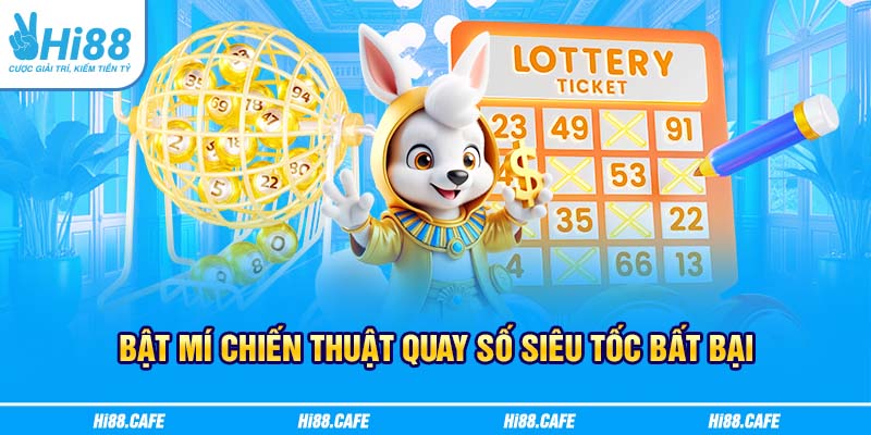 Bật mí chiến thuật quay số siêu tốc bất bại