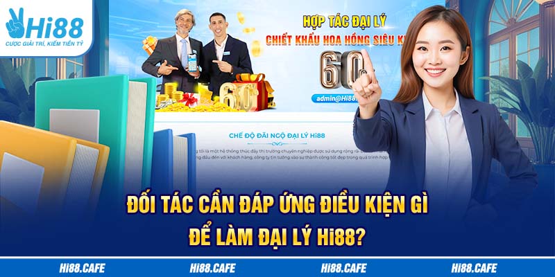 Đối tác cần đáp ứng điều kiện gì để làm đại lý Hi88?
