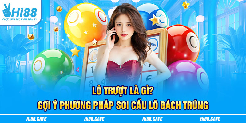 Lô Trượt Là Gì? Gợi Ý Phương Pháp Soi Cầu Lô Bách Trúng
