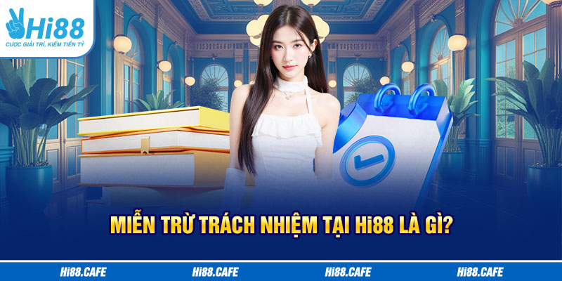 Miễn trừ trách nhiệm tại Hi88 là gì?
