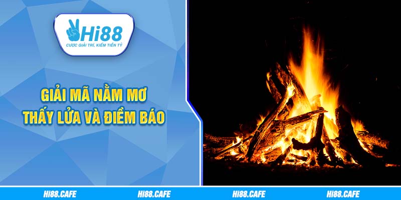 Giải mã nằm mơ thấy lửa và điềm báo
