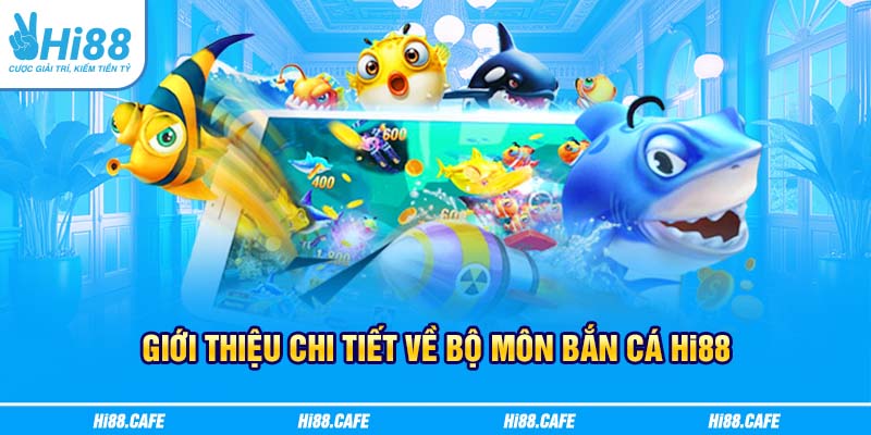 Giới thiệu cho tiết về sảnh bắn cá Hi88