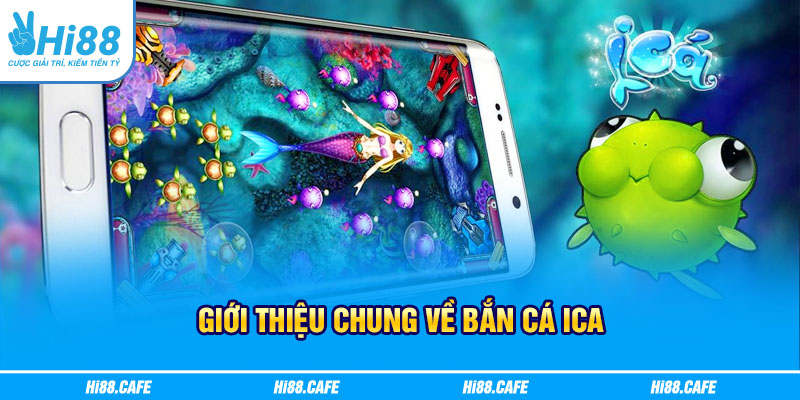Giới thiệu chung về bắn cá ICA