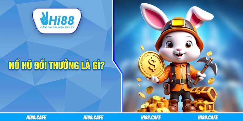 Nổ hũ đổi thưởng là gì?