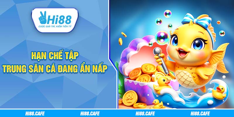 Hạn chế tập trung săn cá đang ẩn nấp 