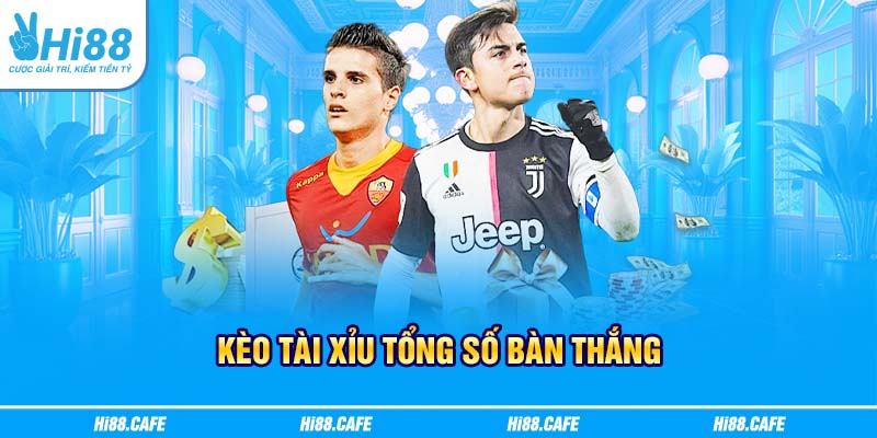 Kèo tài xỉu tổng số bàn thắng