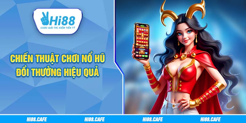 Chiến thuật chơi nổ hũ đổi thưởng hiệu quả