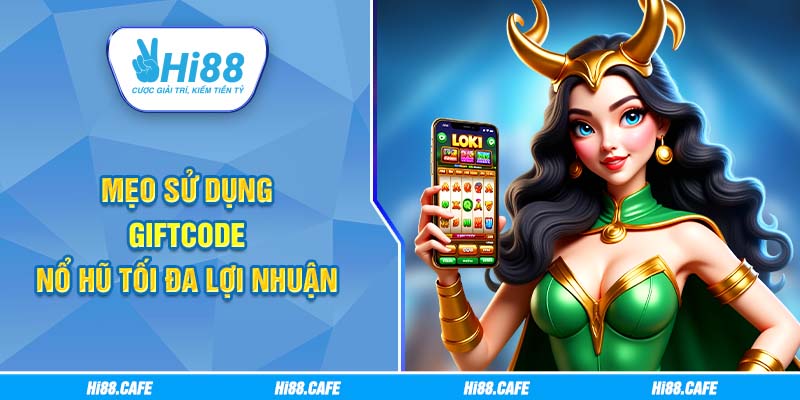 Mẹo sử dụng giftcode nổ hũ tối đa lợi nhuận