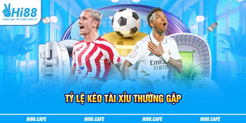 Tỷ lệ kèo tài xỉu thường gặp