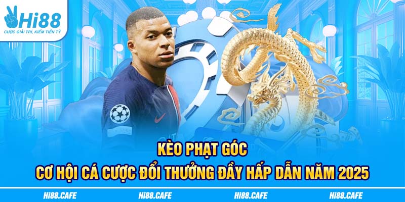 Kèo Phạt Góc: Cơ Hội Cá Cược Đổi Thưởng Đầy Hấp Dẫn Năm 2025