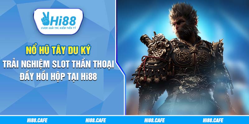 Nổ Hũ Tây Du Ký – Trải Nghiệm Slot Thần Thoại Đầy Hồi Hộp Tại Hi88