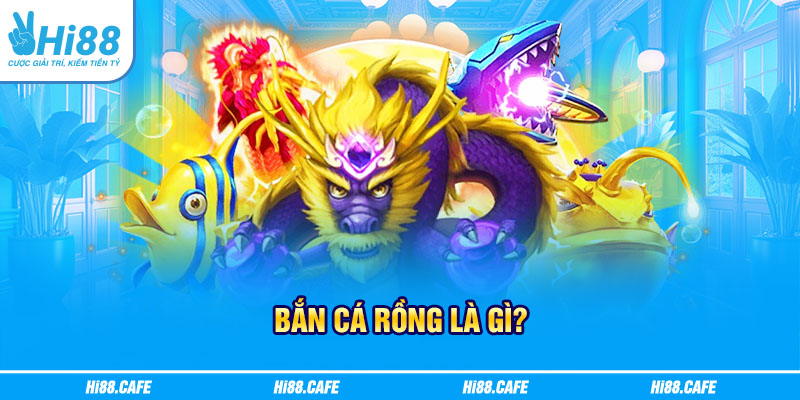 Bắn cá Rồng là gì?