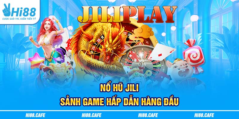 Nổ hũ Jili - Sảnh game hấp dẫn hàng đầu