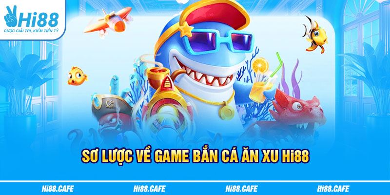 Sơ lược về game Bắn cá ăn xu Hi88