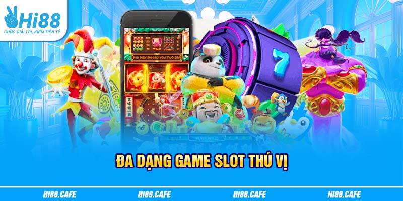 Đa dạng game slot thú vị
