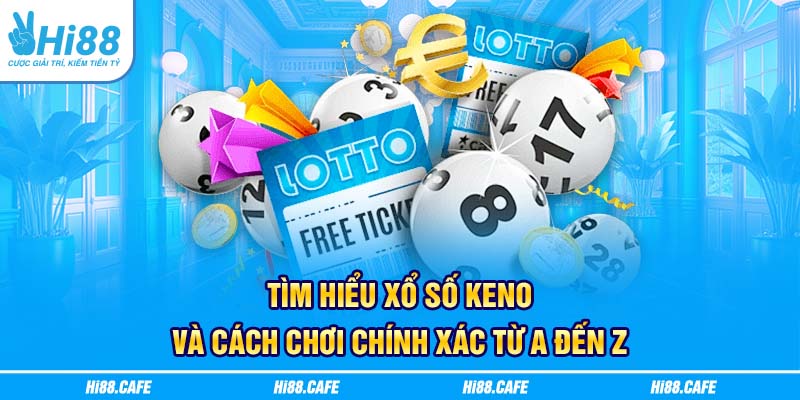 Tìm Hiểu Xổ Số Keno Và Cách Chơi Chính Xác Từ A Đến Z