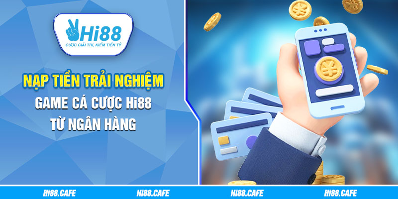 Nạp tiền trải nghiệm game cá cược Hi88 từ ngân hàng