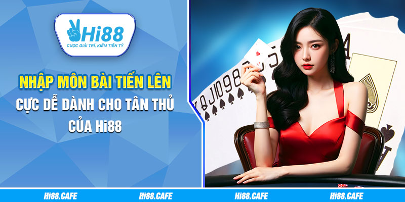 Nhập Môn Bài Tiến lên Cực Dễ Dành Cho Tân Thủ Của Hi88
